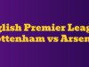 EPL: Tottenham v Arsenal Preview & Tips